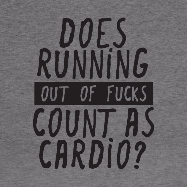 Does Running Out Of Fucks Count As Cardio? by DubyaTee